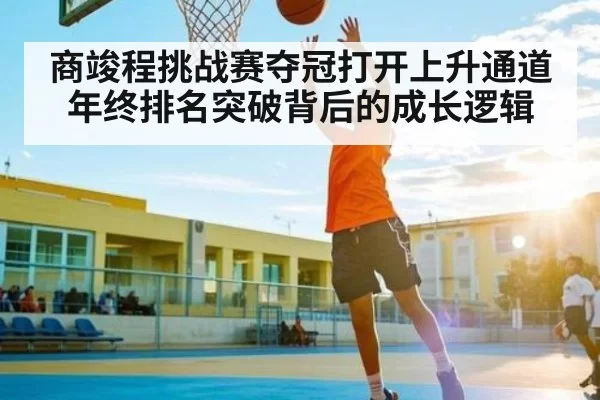 商竣程挑战赛夺冠打开上升通道年终排名突破背后的成长逻辑